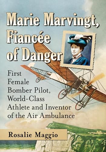 Marie Marvingt, Fiancee of Danger: First Female Bomber Pilot, World-Class Athlete and Inventor of the Air Ambulance von McFarland