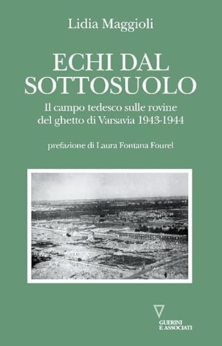 Echi dal sottosuolo. Il campo tedesco sulle rovine del ghetto di Varsavia 1943-1944 (Di storie in storia) von Guerini e Associati