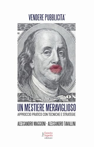 Un mestiere meraviglioso. Vendere pubblicità. Approccio pratico con tecniche e strategie (Pubblicità e marketing) von Fausto Lupetti Editore