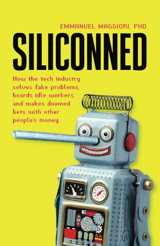Siliconned: How the tech industry solves fake problems, hoards idle workers, and makes doomed bets with other people's money von Applied Maths