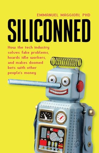 Siliconned: How the tech industry solves fake problems, hoards idle workers, and makes doomed bets with other people's money Siliconned: How the tech industry solves fake problems, hoards idle workers, and makes doomed bets with other people's money