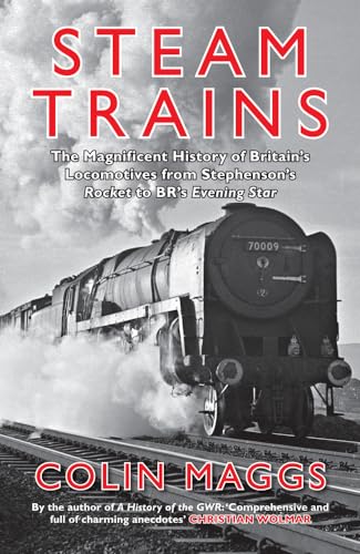 Steam Trains: The Magnificent History of Britain's Locomotives from Stephenson's Rocket to BR's Evening Star