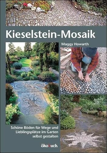 Kieselstein-Mosaik: Schöne Böden für Wege und Lieblingsplätze im Garten selbst gestalten von Ökobuch