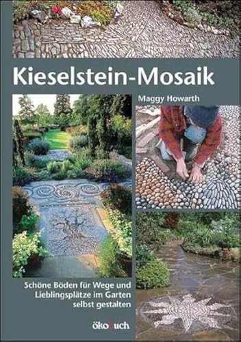 Kieselstein-Mosaik: Schöne Böden für Wege und Lieblingsplätze im Garten selbst gestalten von Ökobuch