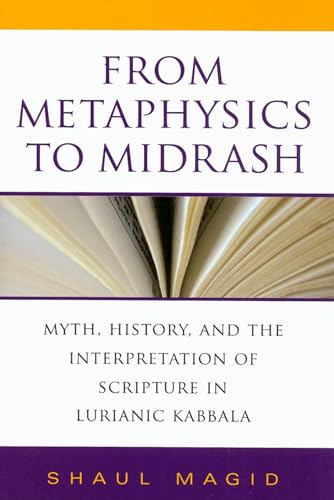 From Metaphysics to Midrash: Myth, History, and the Interpretation of Scripture in Lurianic Kabbala (Indiana Studies in Biblical Literature)