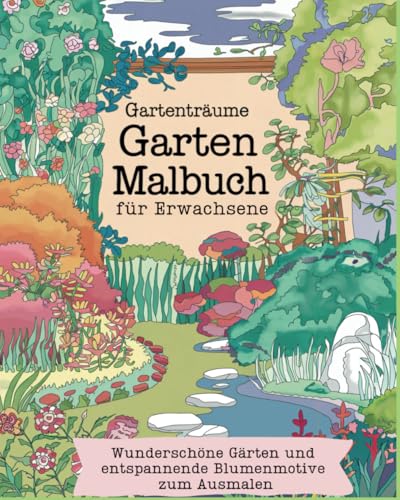 Gartenträume - Garten Malbuch für Erwachsene. Wunderschöne Gärten und entspannende Blumenmotive zum Ausmalen (Malbücher für Erwachsene, Band 1) von Independently published