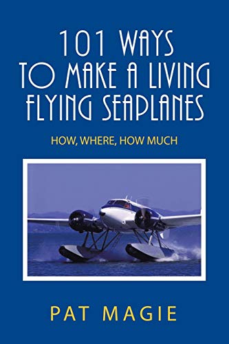 101 Ways to Make a Living Flying Seaplanes: How, Where, How Much