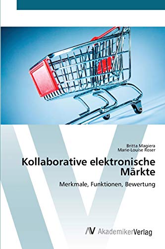 Kollaborative elektronische Märkte: Merkmale, Funktionen, Bewertung von AV Akademikerverlag