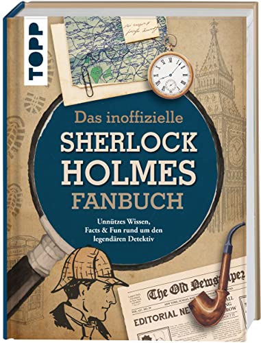 Das inoffizielle Sherlock Holmes Fan-Buch: Unnützes Wissen, Facts & Fun rund um den legendären Detektiv
