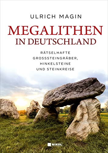 Megalithen in Deutschland: Rätselhafte Großsteingräber, Hinkelsteine und Steinkreise
