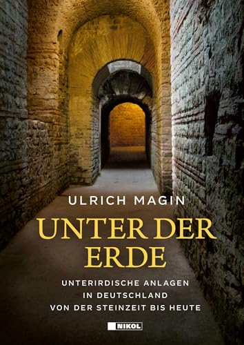 Unter der Erde: Unterirdische Anlagen in Deutschland von der Steinzeit bis heute von Nikol