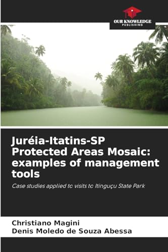 Juréia-Itatins-SP Protected Areas Mosaic: examples of management tools: Case studies applied to visits to Itinguçu State Park von Our Knowledge Publishing