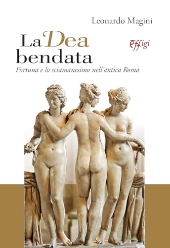 La dea bendata. Fortuna e lo sciamanesimo nell'antica Roma La dea bendata. Fortuna e lo sciamanesimo nell'antica Roma von C&P Adver Effigi