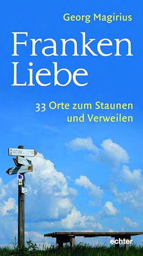 Frankenliebe: 33 Orte zum Staunen und Verweilen von Echter Verlag GmbH