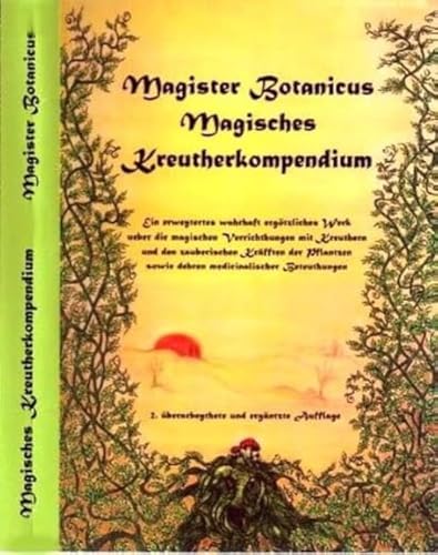 Magister Botanicus Magisches Kreutherkompendium: Ein erweitertes wahrhaft ergötzliches Werk über die magischen Verrichtungen mit Kräutern und den ... und den zauberischen Kräften der Pflanzen von Esoterischer Verlag