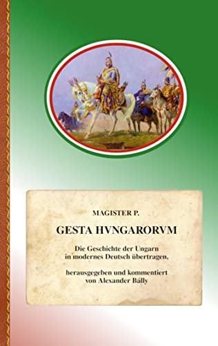 Gesta Hungarorum: Die Geschichte der Ungarn in modernes Deutsch übertragen