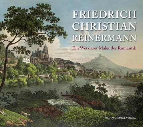 Friedrich Christian Reinermann: Ein Wetzlarer Maler der Romantik von Michael Imhof Verlag
