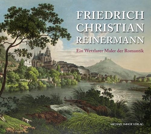 Friedrich Christian Reinermann: Ein Wetzlarer Maler der Romantik von Michael Imhof Verlag