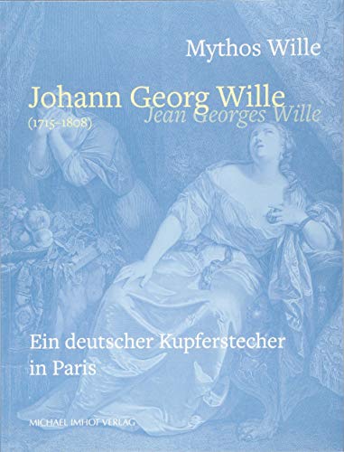 Mythos Wille - Johann Georg Wille (1715-1808) / Jean Georges Wille: Ein deutscher Kupferstecher in Paris