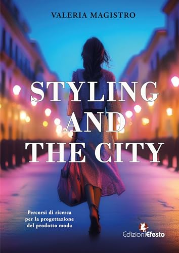 Styling and the city. Percorsi di ricerca per la progettazione del prodotto moda (De ortibus et occasibus) von Edizioni Efesto