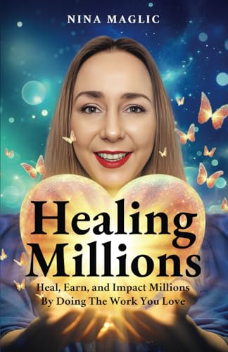 Healing Millions: Heal, Earn, and Impact Millions By Doing The Work You Love. Even If You Start From Scratch and Have Zero Audience and Business Experience. von selfpublishing.com