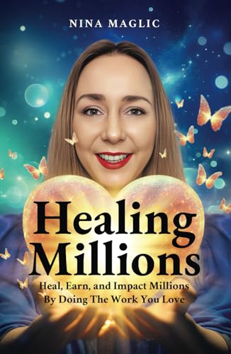 Healing Millions: Heal, Earn, and Impact Millions By Doing The Work You Love. Even If You Start From Scratch and Have Zero Audience and Business Experience. von selfpublishing.com
