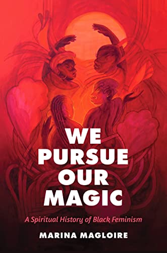 We Pursue Our Magic: A Spiritual History of Black Feminism von The University of North Carolina Press