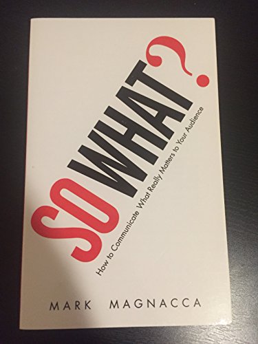 So What?: How to Communicate What Really Matters to Your Audience von FT Press