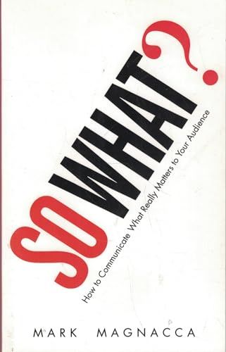 So What?: How to Communicate What Really Matters to Your Audience von FT Press