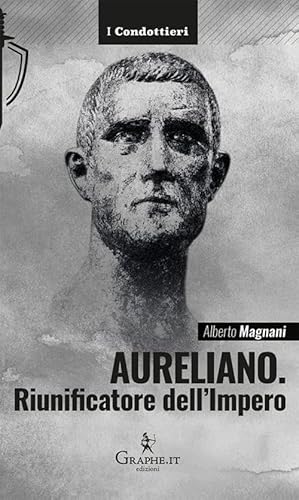 Aureliano. Riunificatore dell'Impero (I Condottieri)
