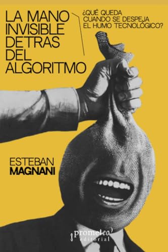 La mano invisible detrás del algoritmo: ¿Qué queda cuando se despeja el humo tecnológico? von PROMETEO EDITORIAL | ARGENTINA