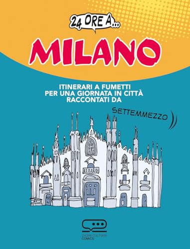 24 ore a... Milano. Itinerari a fumetti per una giornata in città raccontati da Settemmezzo (24 Ore Cultura. Comics) von 24 Ore Cultura