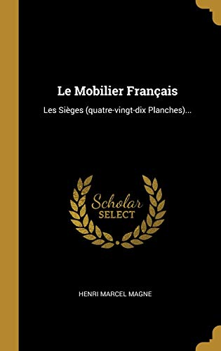 Le Mobilier Français: Les Sièges (quatre-vingt-dix Planches)...