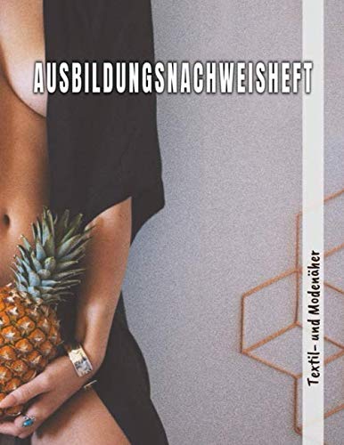 Ausbildungsnachweis Textil- und Modenäher: Berichtsheft Ausbildung/Ausbildungsnachweisheft täglich/wöchentlich - din a4, 64 Seiten Stundenplan & Lernfelder übersicht für Textil- und Modenäher Ausbildungsnachweis Textil- und Modenäher: Berichtsheft Ausbildung/Ausbildungsnachweisheft täglich/wöchentlich - din a4, 64 Seiten Stundenplan & Lernfelder übersicht für Textil- und Modenäher von Independently published