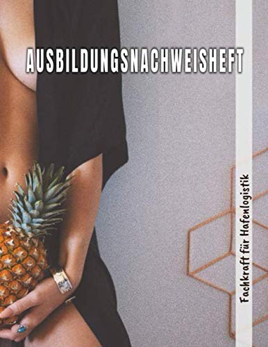 Ausbildungsnachweisheft Fachkraft für Hafenlogistik: Berichtsheft für die Ausbildung täglich/wöchentlich - din a4, 64 Seiten Stundenplan & Lernfelder übersicht für Fachkraft für Hafenlogistik Ausbildungsnachweisheft Fachkraft für Hafenlogistik: Berichtsheft für die Ausbildung täglich/wöchentlich - din a4, 64 Seiten Stundenplan & Lernfelder übersicht für Fachkraft für Hafenlogistik