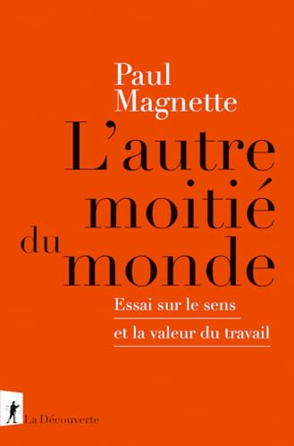 L'autre moitié du monde - Essai sur le sens et la valeur du travail von LA DECOUVERTE
