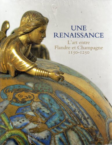 UNE RENAISSANCE - L'ART ENTRE FLANDRE ET CHAMPAGNE 1150-1250