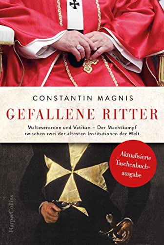 Gefallene Ritter. Malteserorden und Vatikan. Der Machtkampf zwischen zwei der ältesten Institutionen der Welt – AKTUALISIERTE TASCHENBUCHAUSGABE: Spannend wie ein Roman von Dan Brown von HarperCollins Taschenbuch