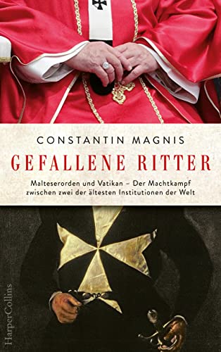 Gefallene Ritter. Malteserorden und Vatikan. Der Machtkampf zwischen zwei der ältesten Institutionen der Welt – AKTUALISIERTE TASCHENBUCHAUSGABE: Spannend wie ein Roman von Dan Brown von HarperCollins