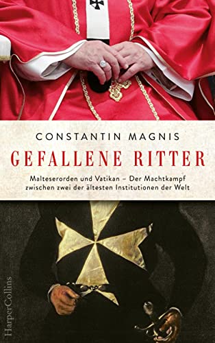 Gefallene Ritter. Malteserorden und Vatikan. Der Machtkampf zwischen zwei der ältesten Institutionen der Welt – AKTUALISIERTE TASCHENBUCHAUSGABE: Spannend wie ein Roman von Dan Brown