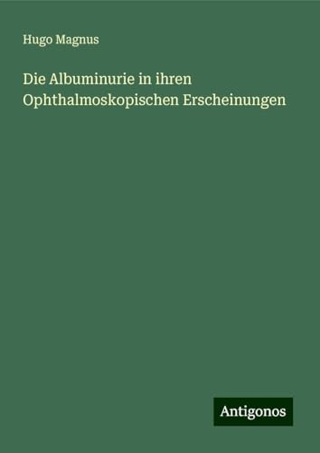 Die Albuminurie in ihren Ophthalmoskopischen Erscheinungen