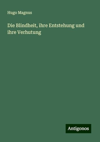 Die Blindheit, ihre Entstehung und ihre Verhutung von Antigonos Verlag