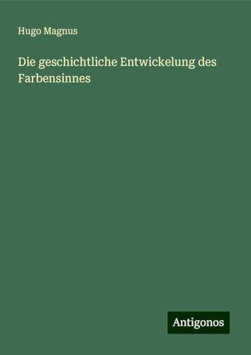 Die geschichtliche Entwickelung des Farbensinnes von Antigonos Verlag
