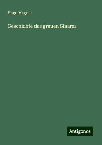 Geschichte des grauen Staares von Antigonos Verlag