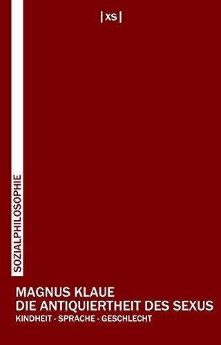Die Antiquiertheit des Sexus: Kindheit - Sprache - Geschlecht von XS-Verlag
