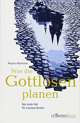 Was die Gottlosen planen: Der erste Fall für Laurenz Broich (Köln-Krimi) (Bachem Krimi)