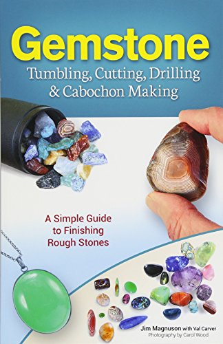 Gemstone Tumbling, Cutting, Drilling & Cabochon Making: A Simple Guide to Finishing Rough Stones