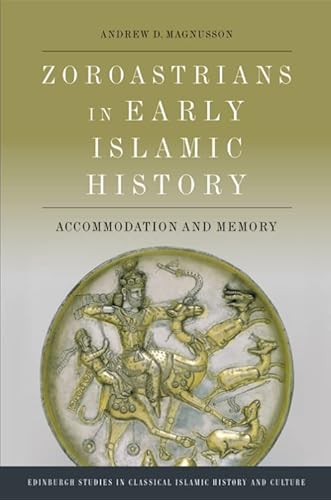 Zoroastrians in Early Islamic History: Accommodation and Memory (Edinburgh Studies in Classical Islamic History and Culture) von Edinburgh University Press