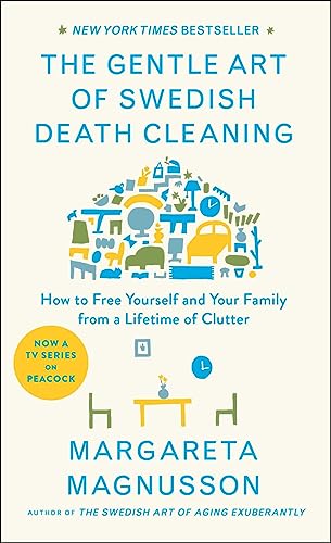 The Gentle Art of Swedish Death Cleaning: How to Free Yourself and Your Family from a Lifetime of Clutter (The Swedish Art of Living & Dying Series)