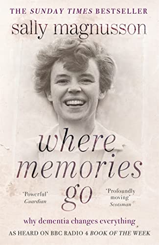 Where Memories Go: Why dementia changes everything - as heard on BBC R4 Book of the Week Where Memories Go: Why dementia changes everything - as heard on BBC R4 Book of the Week